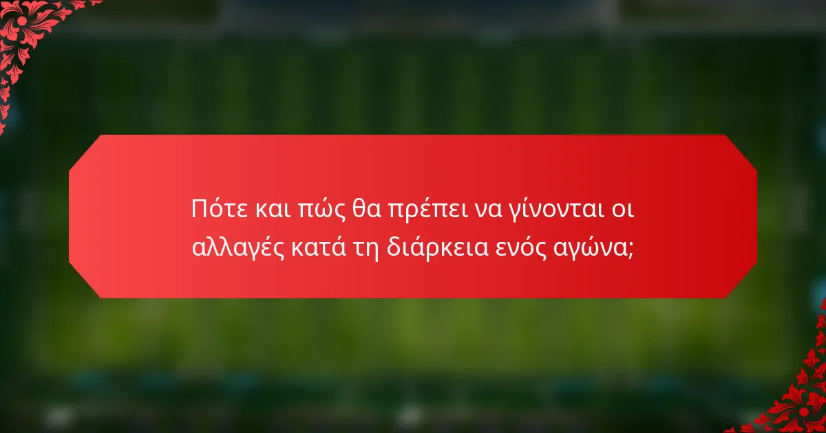 Πότε και πώς θα πρέπει να γίνονται οι αλλαγές κατά τη διάρκεια ενός αγώνα;